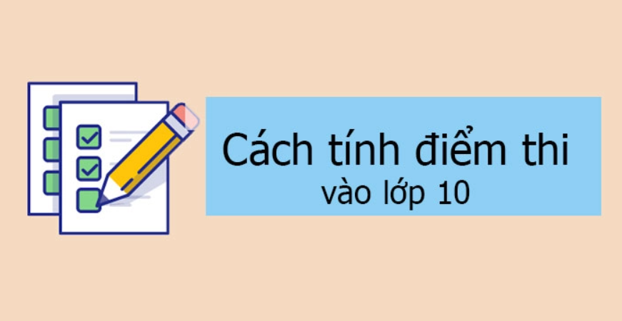 Cách tính điểm thi vào lớp 10 mới nhất