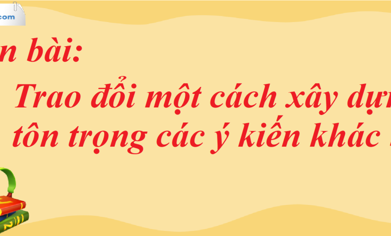 Soạn bài Trao đổi một cách xây dựng, tôn trọng các ý kiến khác biệt SGK Ngữ Văn 7 tập 2 Chân trời sáng tạo - siêu ngắn>