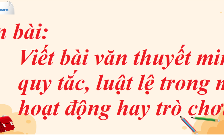 Soạn bài Viết bài văn thuyết minh về quy tắc, luật lệ trong một hoạt động hay trò chơi SGK Ngữ Văn 7 tập 1 Cánh diều - siêu ngắn>