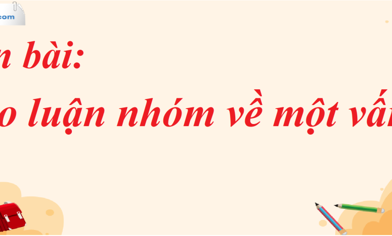 Soạn bài Thảo luận nhóm về một vấn đề SGK Ngữ Văn 7 tập 1 Cánh diều - siêu ngắn>