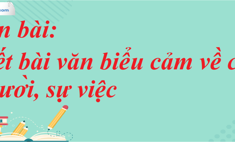 Soạn bài Viết bài văn biểu cảm về con người, sự việc SGK Ngữ Văn 7 tập 1 Chân trời sáng tạo - siêu ngắn>