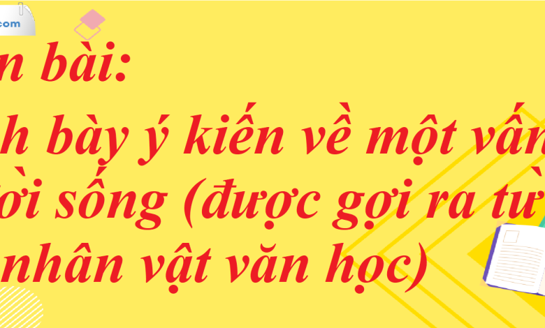 Soạn bài Trình bày ý kiến về một vấn đề đời sống (được gợi ra từ một nhân vật văn học) SGK Ngữ Văn 7 tập 1 Kết nối tri thức - siêu ngắn>