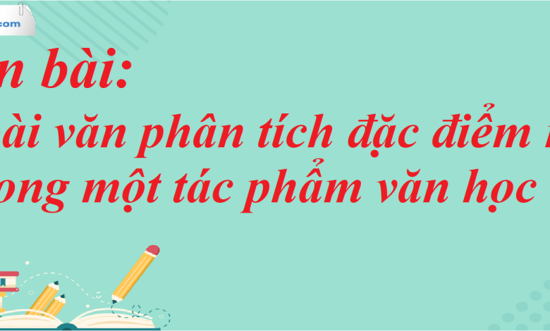 Soạn bài Viết bài văn phân tích đặc điểm nhân vật trong một tác phẩm văn học SGK Ngữ Văn 7 tập 1 Chân trời sáng tạo - siêu ngắn>