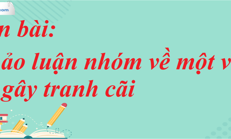 Soạn bài Thảo luận nhóm về một vấn đề gây tranh cãi SGK Ngữ Văn 7 tập 1 Chân trời sáng tạo - siêu ngắn>