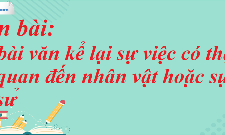 Soạn bài Viết bài văn kể lại sự việc có thật liên quan đến nhân vật hoặc sự kiện lịch sử SGK Ngữ Văn 7 tập 1 Chân trời sáng tạo - siêu ngắn>