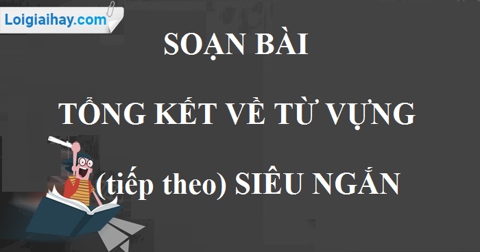 Soạn bài Tổng kết về từ vựng (tiếp theo) siêu ngắn>