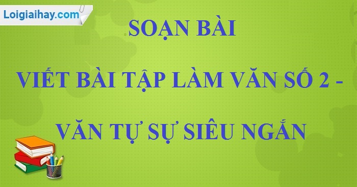 Soạn bài Viết bài tập làm văn số 2 siêu ngắn>