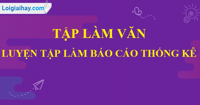 Tập làm văn: Luyện tập làm báo cáo thống kế trang 23 SGK Tiếng Việt 5 tập 1>