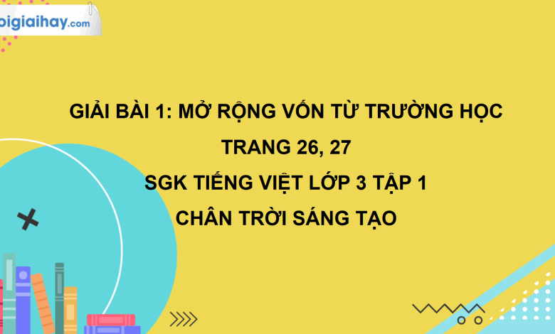 Bài 1: Mở rộng vốn từ Trường học trang 26, 27 SGK Tiếng Việt 3 tập 1 Chân trời sáng tạo>