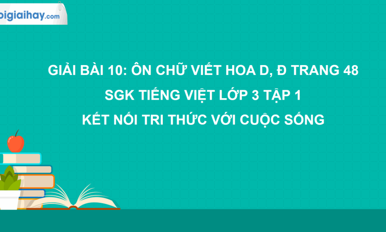 Bài 10: Ôn chữ viết hoa D, Đ trang 48 SGK Tiếng Việt 3 tập 1 Kết nối tri thức với cuộc sống>