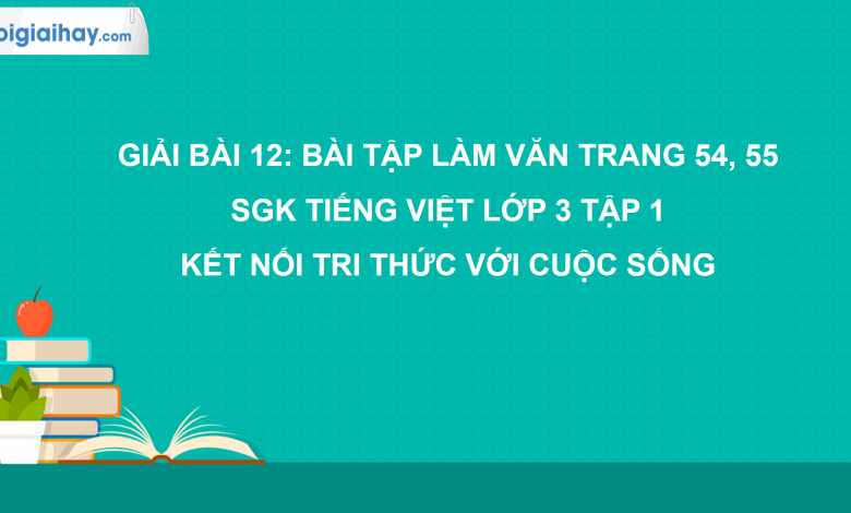 Bài 12: Bài tập làm văn trang 54, 55 SGK Tiếng Việt 3 tập 1 Kết nối tri thức với cuộc sống>