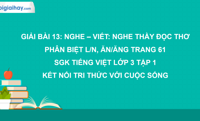 Bài 13: Nghe - viết: Nghe thầy đọc thơ trang 61 SGK Tiếng Việt 3 tập 1 Kết nối tri thức với cuộc sống>