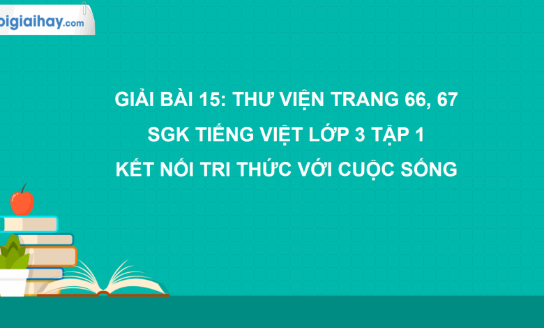 Bài 15: Thư viện trang 66, 67 SGK Tiếng Việt 3 tập 1 Kết nối tri thức với cuộc sống>