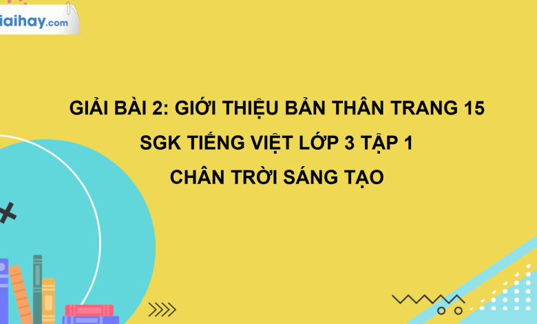 Bài 2: Giới thiệu bản thân trang 15 SGK Tiếng Việt 3 tập 1 Chân trời sáng tạo>