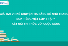 Bài 21: Kể chuyện Tia nắng bé nhỏ trang 98 SGK Tiếng Việt 3 tập 1 Kết nối tri thức với cuộc sống>