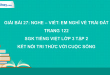 Bài 27: Nghe - viết: Em nghĩ về Trái Đất trang 122 SGK Tiếng Việt lớp 3 tập 2 Kết nối tri thức với cuộc sống>
