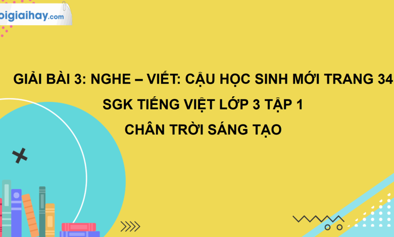 Bài 3: Nghe - viết: Cậu học sinh mới trang 34 SGK Tiếng Việt 3 tập 1 Chân trời sáng tạo>