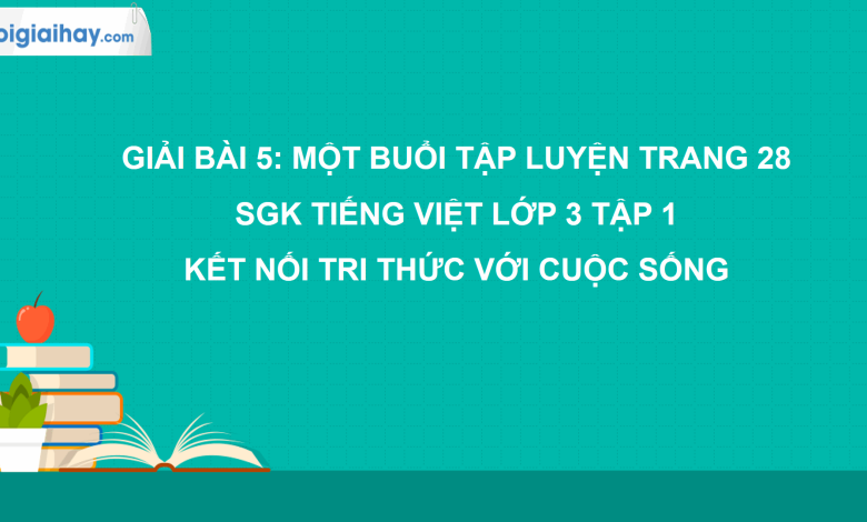 Bài 5: Một buổi tập luyện trang 28 SGK Tiếng Việt lớp 3 tập 1 Kết nối tri thức với cuộc sống>