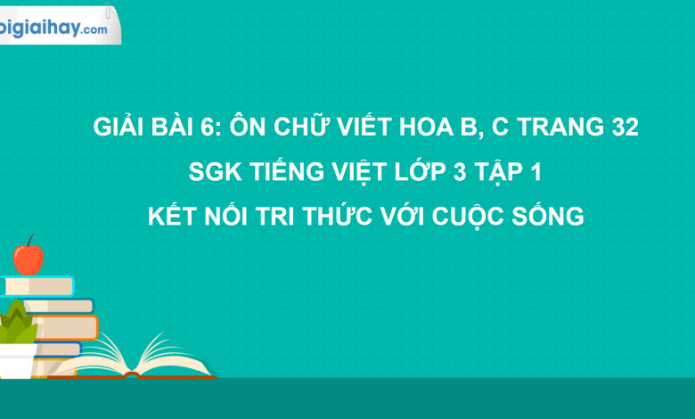 Bài 6: Ôn chữ viết hoa B, C trang 32 SGK Tiếng Việt 3 tập 1 Kết nối tri thức với cuộc sống>