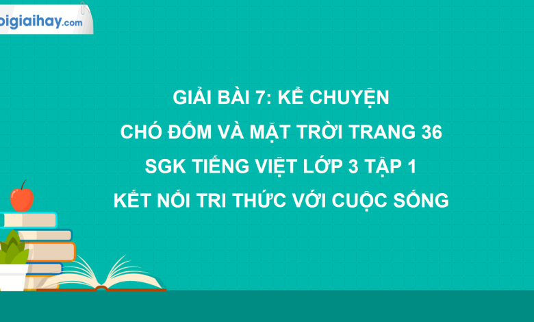 Bài 7: Kể chuyện Chó đốm con và mặt trời trang 36 SGK Tiếng Việt 3 tập 1 Kết nối tri thức với cuộc sống>