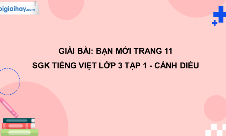 Bạn mới trang 11 SGK Tiếng Việt 3 tập 1 Cánh diều>