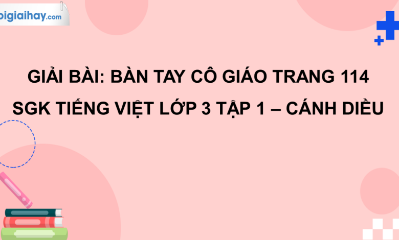 Bàn tay cô giáo trang 114 SGK Tiếng Việt 3 tập 1 Cánh diều>