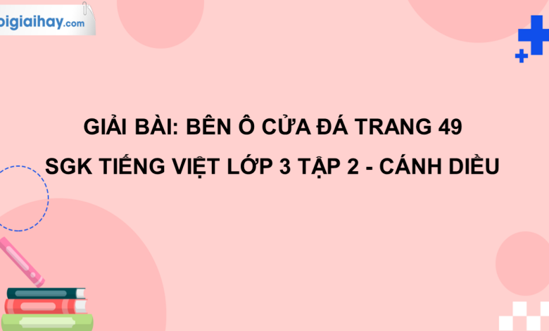 Bên ô cửa đá trang 49 SGK Tiếng Việt 3 tập 2 Cánh diều>