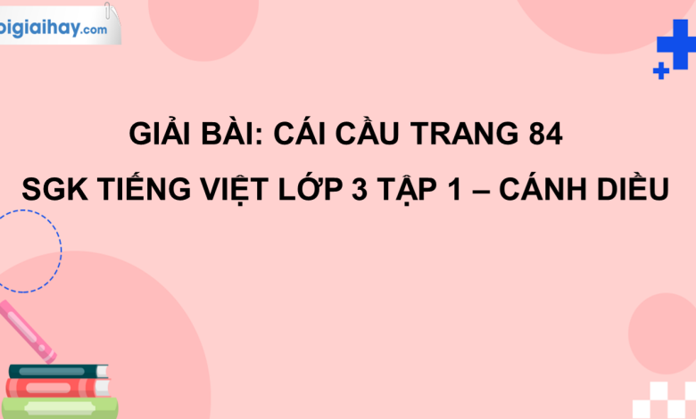 Cái cầu trang 84 SGK Tiếng Việt 3 tập 1 Cánh diều>