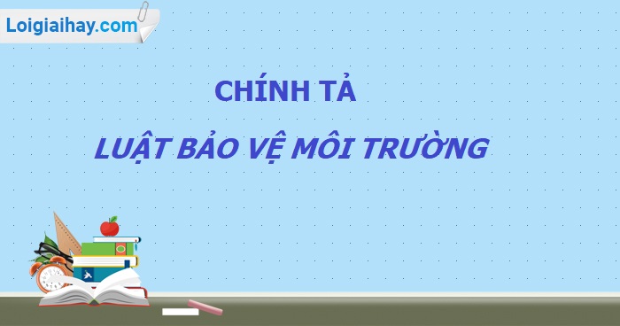 Chính tả: Luật bảo vệ môi trường trang 104 SGK Tiếng Việt 5 tập 1>