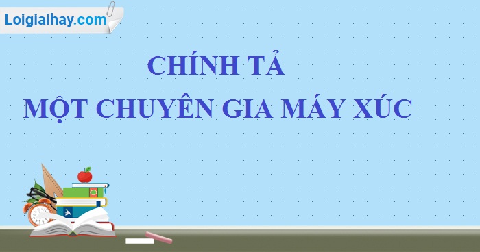 Chính tả: Một chuyên gia máy xúc trang 46 SGK Tiếng Việt 5 tập 1>