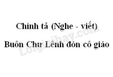 Chính tả (Nghe - viết): Buôn Chư Lênh đón cô giáo trang 145 SGK Tiếng Việt 5 tập 1>