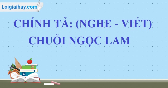 Chính tả: Nghe - viết: Chuỗi ngọc lam trang 136 SGK Tiếng Việt 5 tập 1>