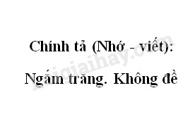 Chính tả (Nghe - viết): Ngắm trăng, Không đề trang 144 SGK Tiếng Việt tập 2>