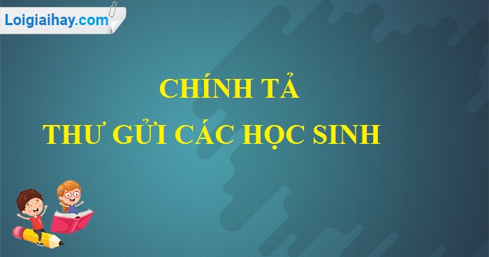 Chính tả: Nhớ - viết: Thư gửi các học sinh trang 26 SGK Tiếng Việt 5 tập 1>