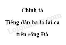 Chính tả :Tiếng đàn ba-la-lai-ca trên sông Đà trang 86 SGK Tiếng Việt 5 tập 1>