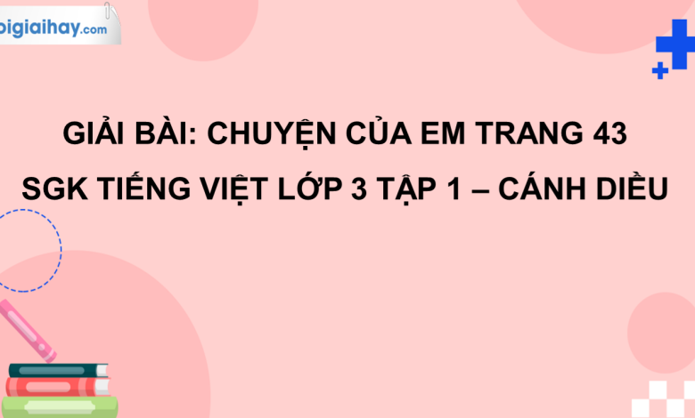 Chuyện của em trang 43 SGK Tiếng Việt 3 tập 1 Cánh diều>