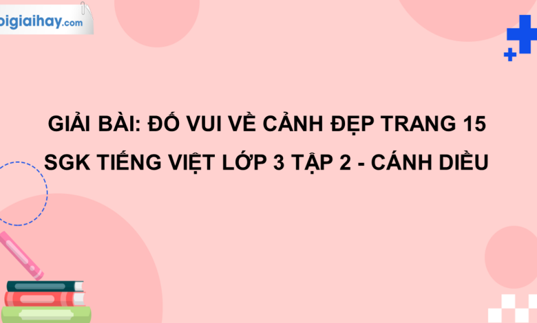 Đố vui về cảnh đẹp trang 15 SGK Tiếng Việt 3 tập 2 Cánh diều>