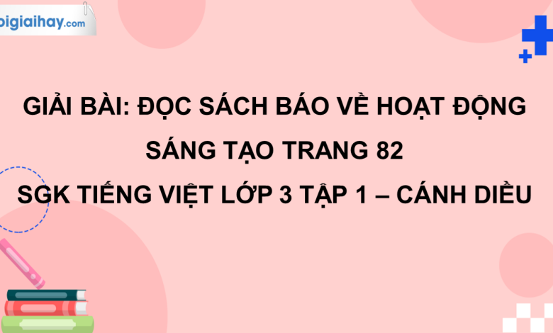 Đọc sách báo về hoạt động sáng tạo trang 82 SGK Tiếng Việt 3 tập 1 Cánh diều>