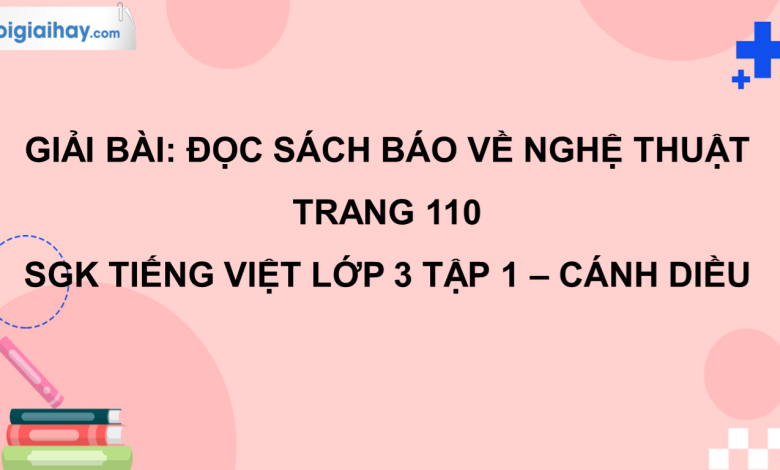 Đọc sách báo về nghệ thuật trang 110 SGK Tiếng Việt 3 tập 1 Cánh diều>