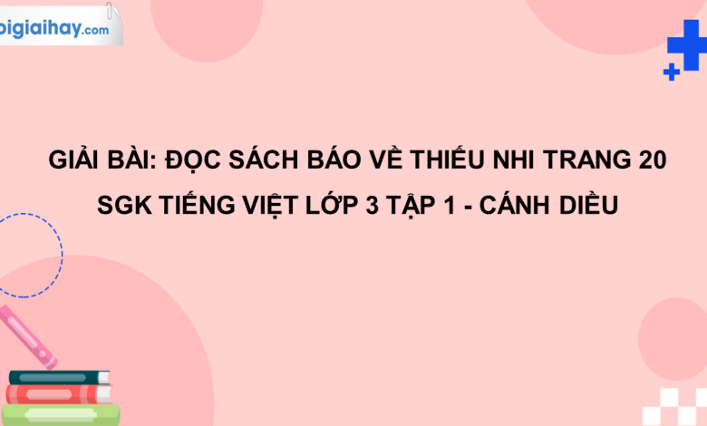 Đọc sách báo về thiếu nhi trang 20 SGK Tiếng Việt 3 tập 1 Cánh diều>