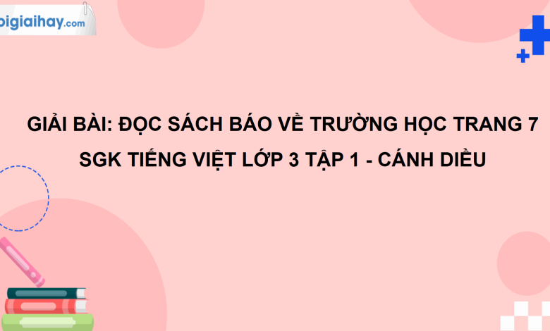 Đọc sách báo về trường học trang 7 SGK Tiếng Việt 3 tập 1 Cánh diều>