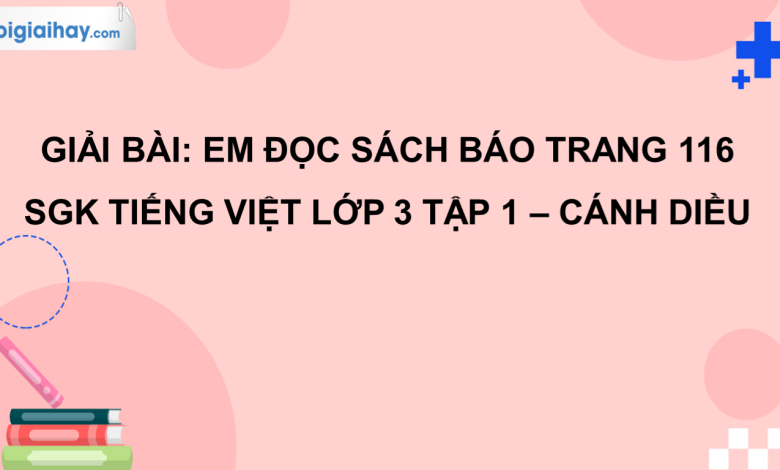 Em đọc sách báo trang 116 SGK Tiếng Việt 3 tập 1 Cánh diều>