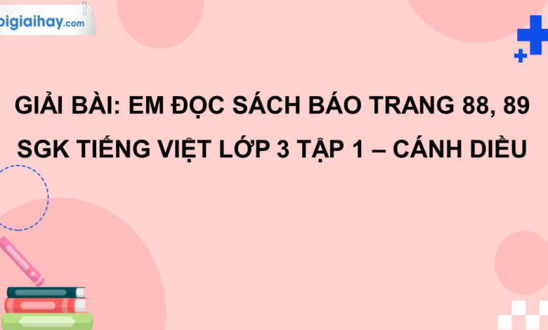 Em đọc sách báo trang 88, 89 SGK Tiếng Việt 3 tập 1 Cánh diều>