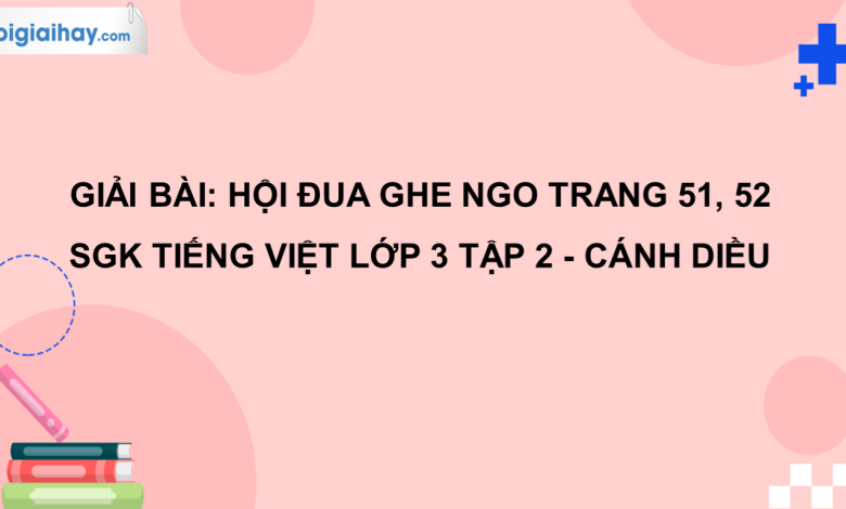 Hội đua ghe ngo trang 51, 52 SGK Tiếng Việt 3 tập 2 Cánh diều>