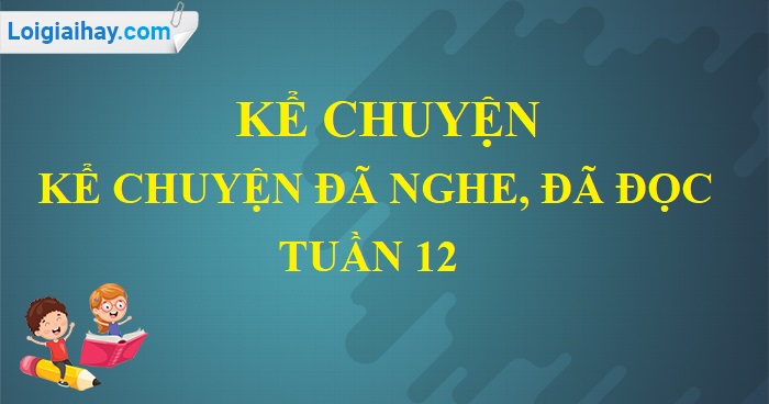 Kể chuyện: Kể chuyện đã nghe, đã đọc trang 116 SGK Tiếng Việt 5 tập 1>