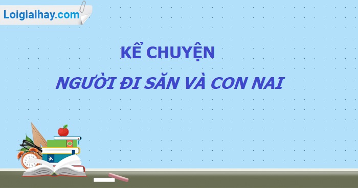 Kể chuyện: Người đi săn và con nai trang 107 SGK Tiếng Việt 5 tập 1>