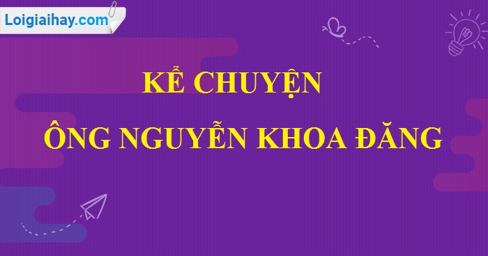 Kể chuyện: Ông Nguyễn Khoa Đăng trang 40 SGK Tiếng Việt 5 tập 2>