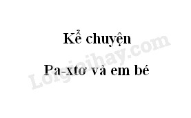 Kể chuyện: Pa-xtơ và em bé trang 138 SGK Tiếng Việt 5 tập 1>