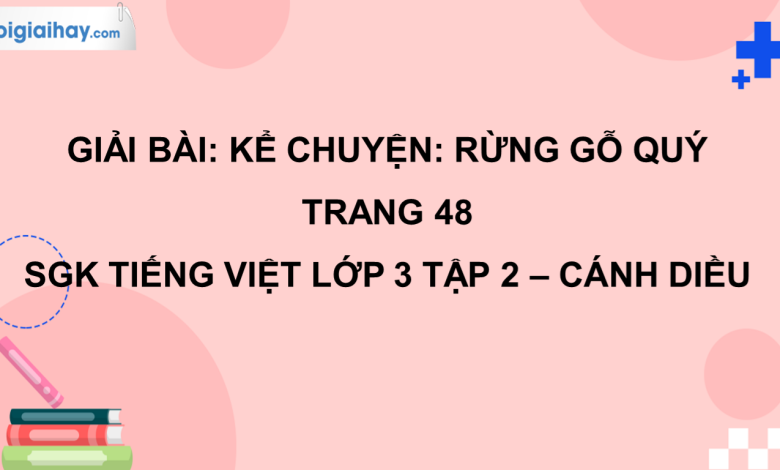 Kể chuyện: Rừng gỗ quý trang 48 SGK Tiếng Việt 3 tập 2 Cánh diều>