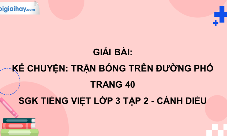 Kể chuyện: Trận bóng trên đường phố trang 40 SGK Tiếng Việt 3 tập 2 Cánh diều>